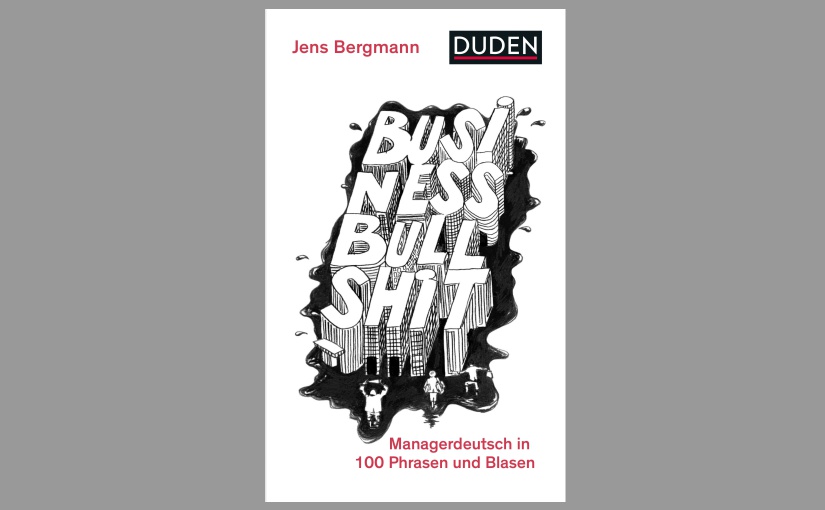 „Business Bullshit: Managerdeutsch in 100 Blasen und Phrasen“